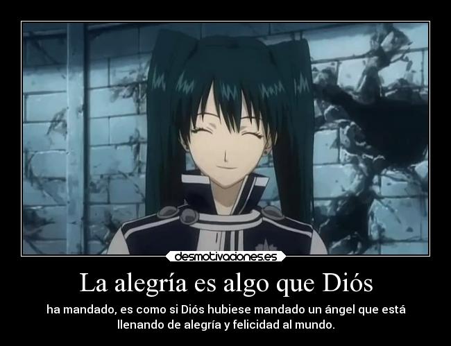 La alegría es algo que Diós - ha mandado, es como si Diós hubiese mandado un ángel que está
llenando de alegría y felicidad al mundo.