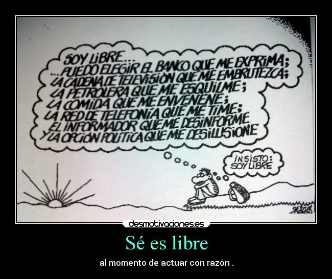 Sé es libre - al momento de actuar con razòn .