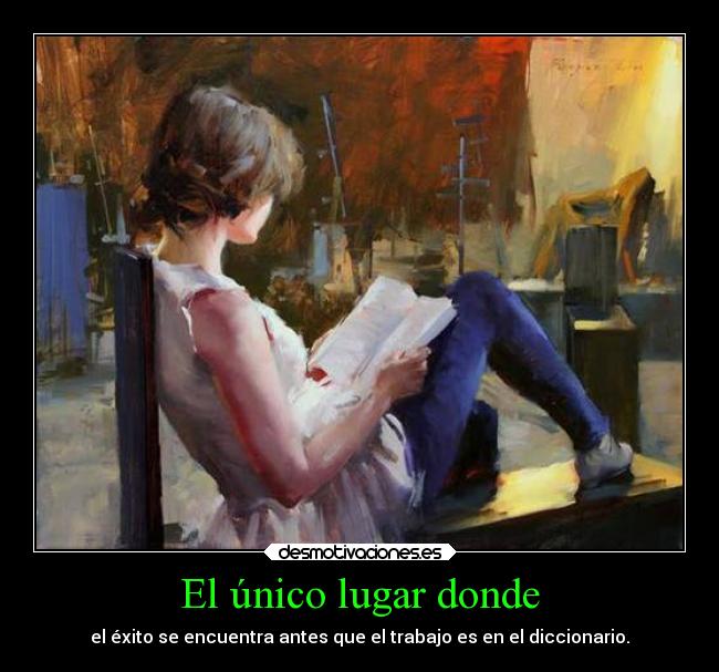 El único lugar donde - el éxito se encuentra antes que el trabajo es en el diccionario.