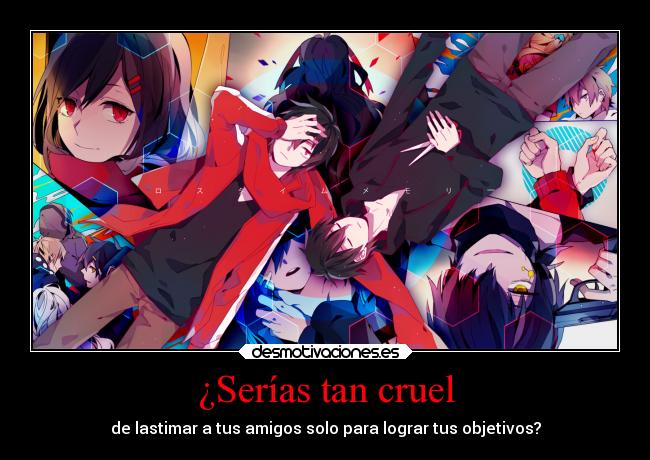 ¿Serías tan cruel - de lastimar a tus amigos solo para lograr tus objetivos?