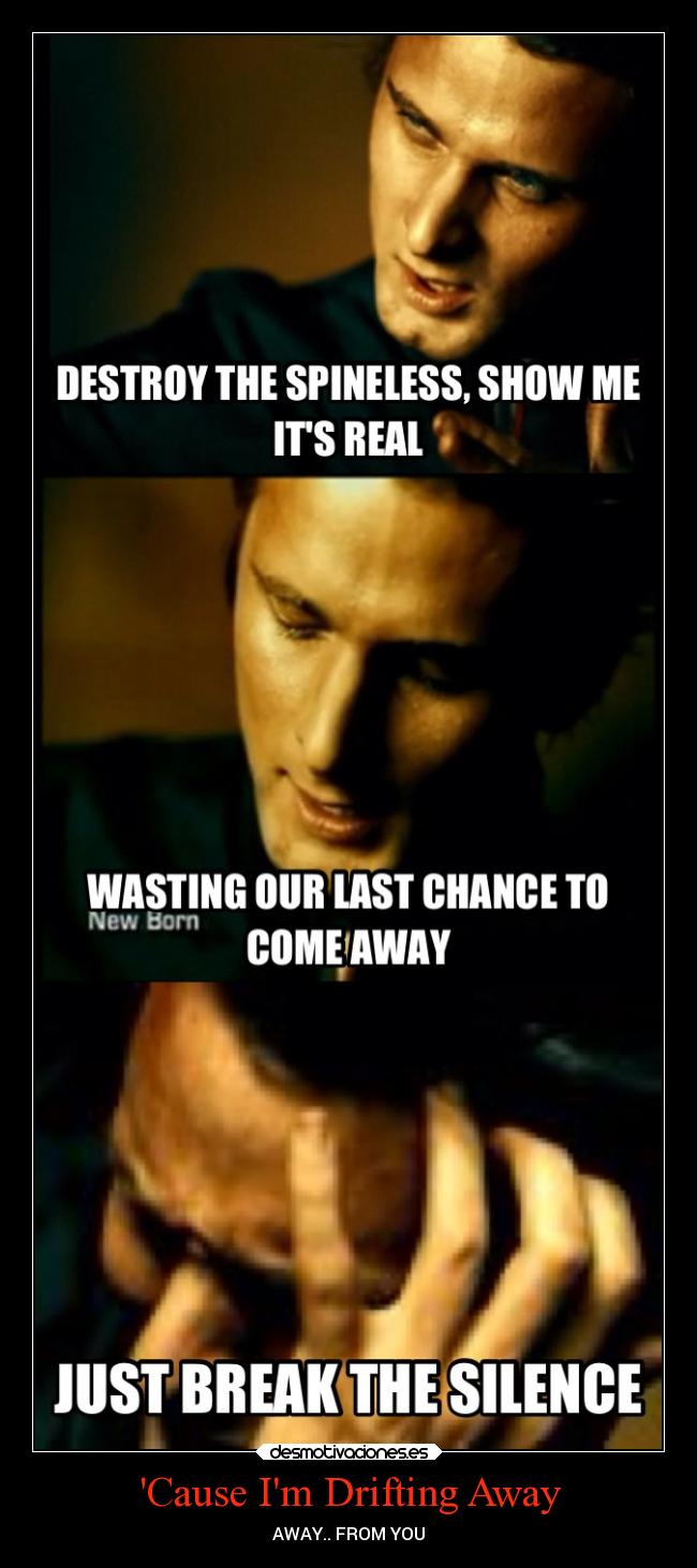 Cause Im Drifting Away - AWAY.. FROM YOU