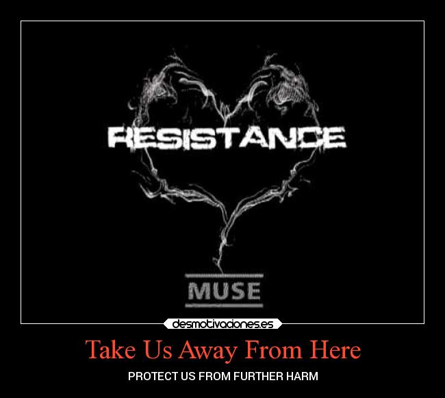 Take Us Away From Here - PROTECT US FROM FURTHER HARM