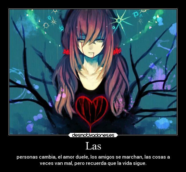 Las - personas cambia, el amor duele, los amigos se marchan, las cosas a
veces van mal, pero recuerda que la vida sigue.