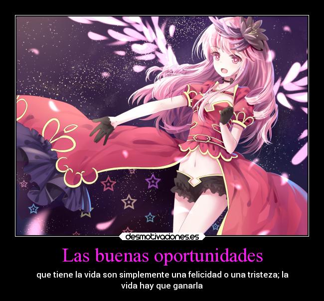 Las buenas oportunidades - que tiene la vida son simplemente una felicidad o una tristeza; la
vida hay que ganarla