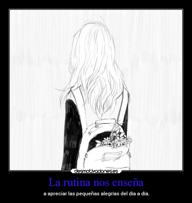 La rutina nos enseña - a apreciar las pequeñas alegrías del día a día.