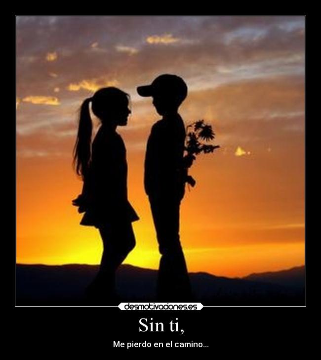 Sin ti, -