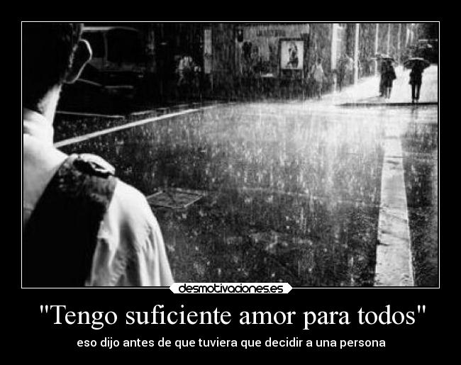 Tengo suficiente amor para todos - eso dijo antes de que tuviera que decidir a una persona