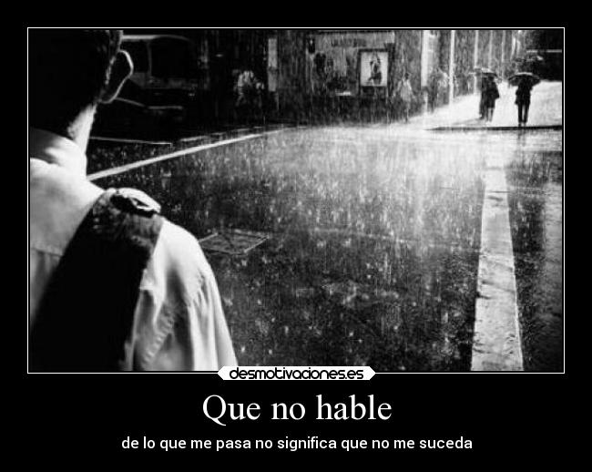 Que no hable - de lo que me pasa no significa que no me suceda