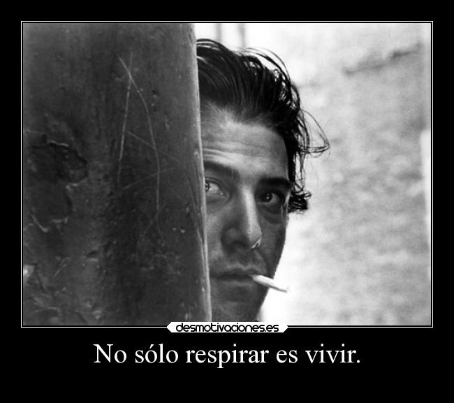 No sólo respirar es vivir. - 