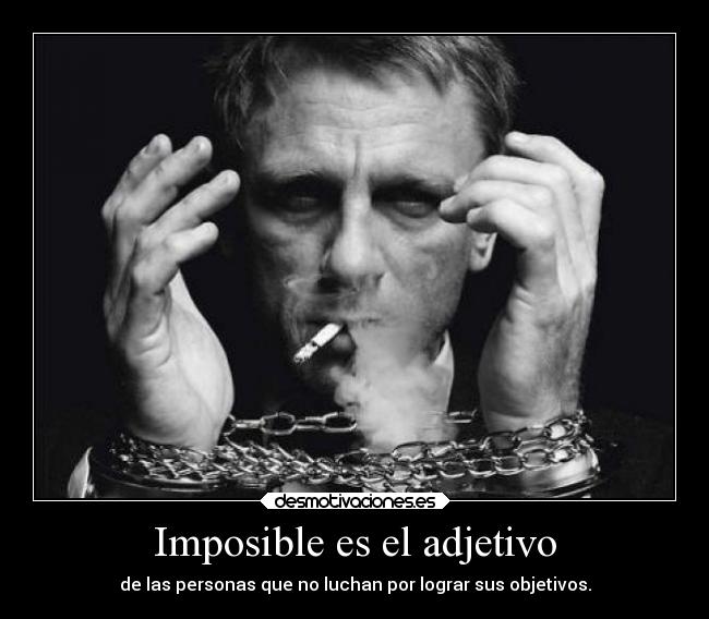 Imposible es el adjetivo - de las personas que no luchan por lograr sus objetivos.