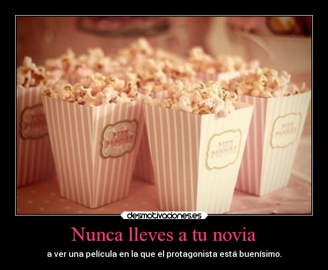 Nunca lleves a tu novia - a ver una película en la que el protagonista está buenísimo.