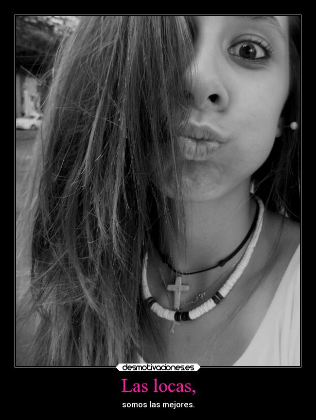 Las locas, - somos las mejores.