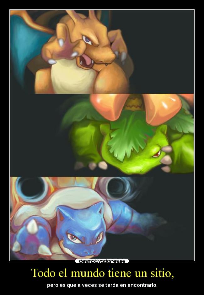 Todo el mundo tiene un sitio, - pero es que a veces se tarda en encontrarlo.