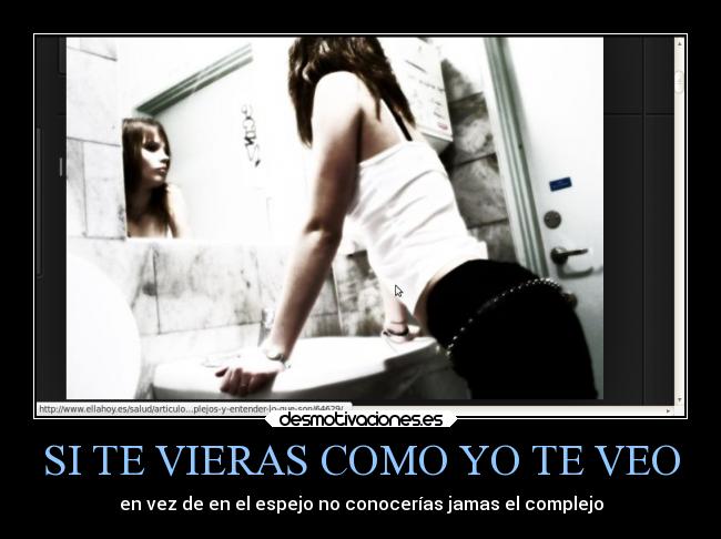SI TE VIERAS COMO YO TE VEO - en vez de en el espejo no conocerías jamas el complejo