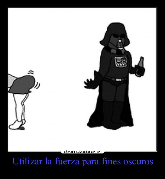 Utilizar la fuerza para fines oscuros -