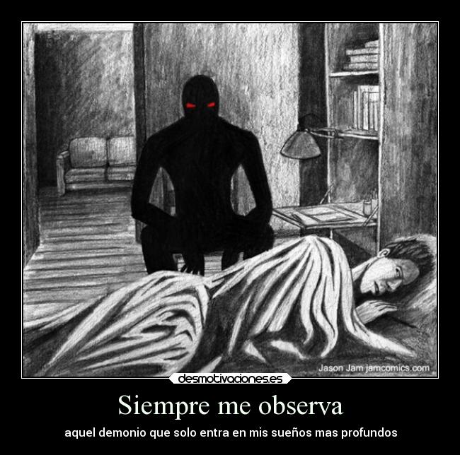 Siempre me observa - aquel demonio que solo entra en mis sueños mas profundos