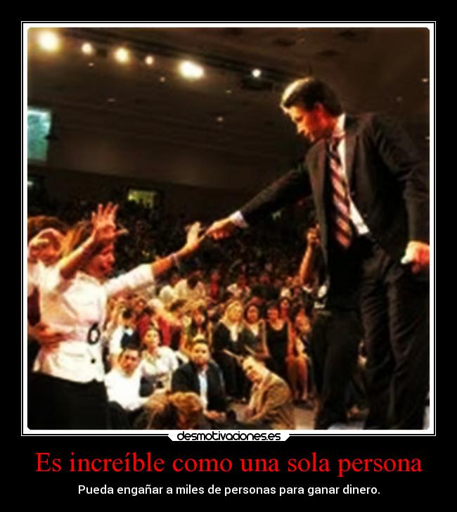 Es increíble como una sola persona - Pueda engañar a miles de personas para ganar dinero.