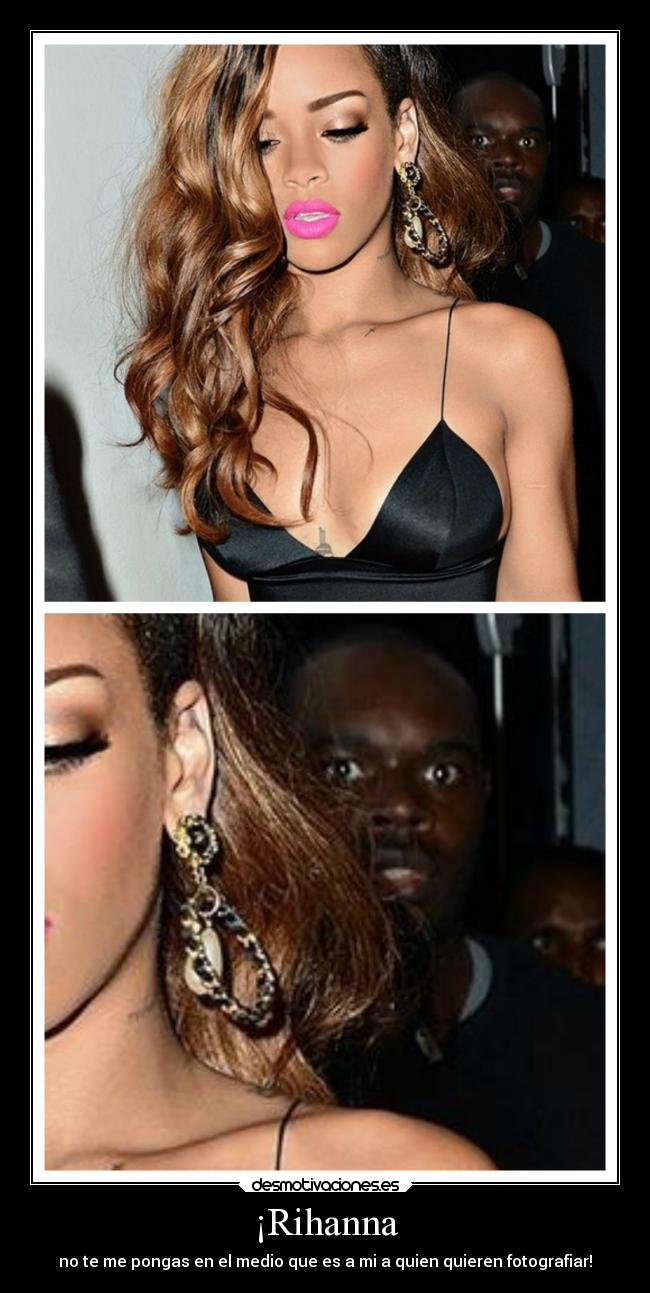 ¡Rihanna - no te me pongas en el medio que es a mi a quien quieren fotografiar!