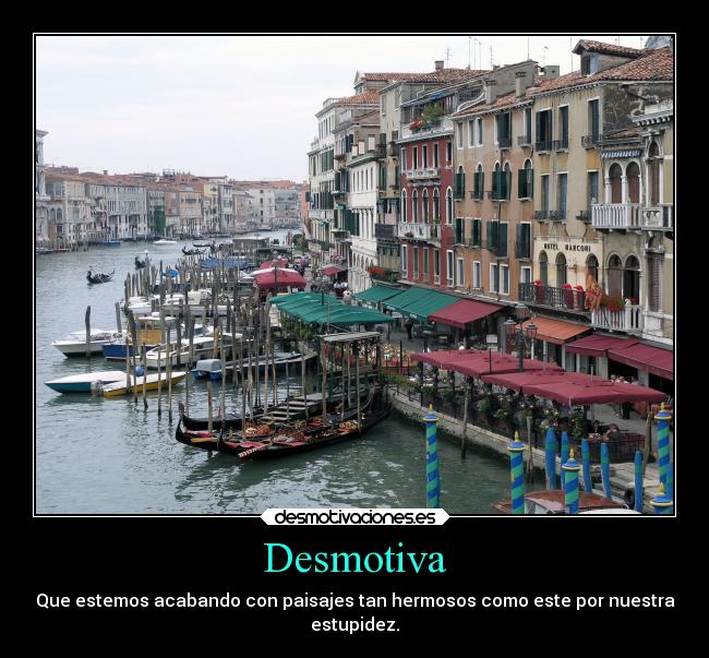 Desmotiva - Que estemos acabando con paisajes tan hermosos como este por nuestra
estupidez.