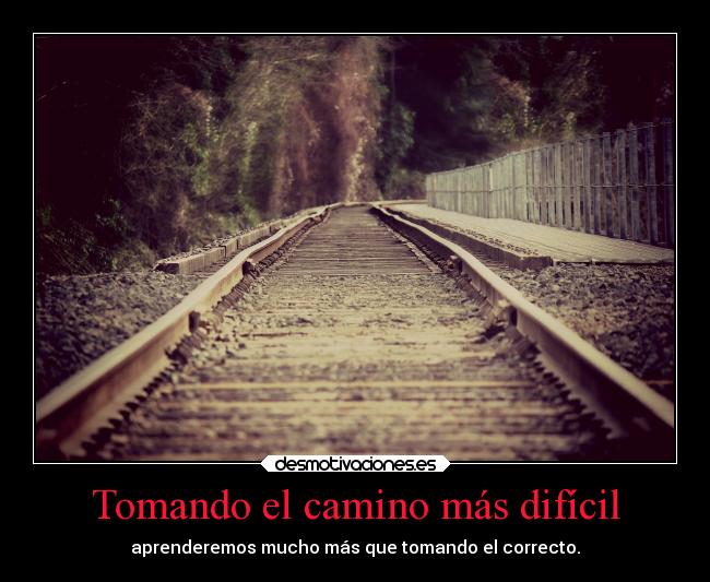 Tomando el camino más difícil - aprenderemos mucho más que tomando el correcto.