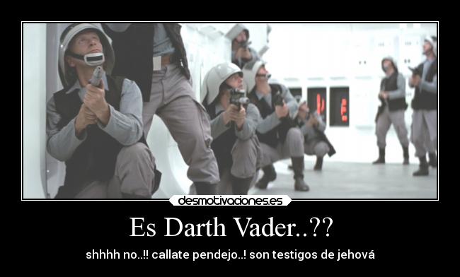 Es Darth Vader..?? - shhhh no..!! callate pendejo..! son testigos de jehová