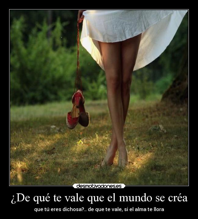 ¿De qué te vale que el mundo se créa - 