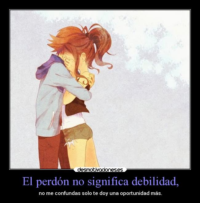 El perdón no significa debilidad, - 