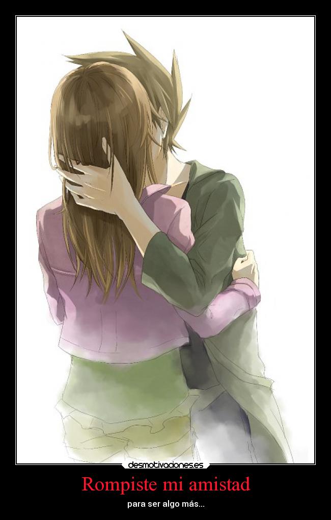 Rompiste mi amistad - para ser algo más...
