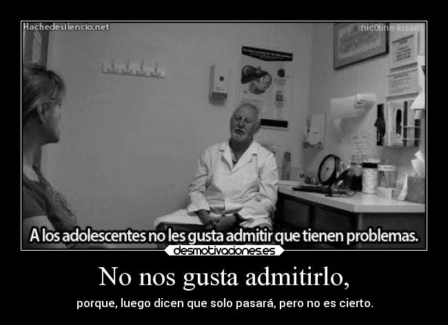 No nos gusta admitirlo, -