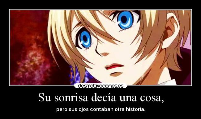 Su sonrisa decía una cosa, - pero sus ojos contaban otra historia.