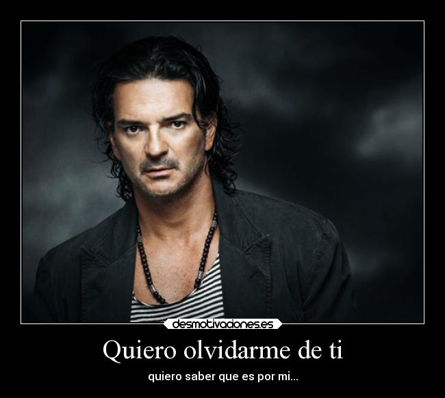 Quiero olvidarme de ti - quiero saber que es por mi...