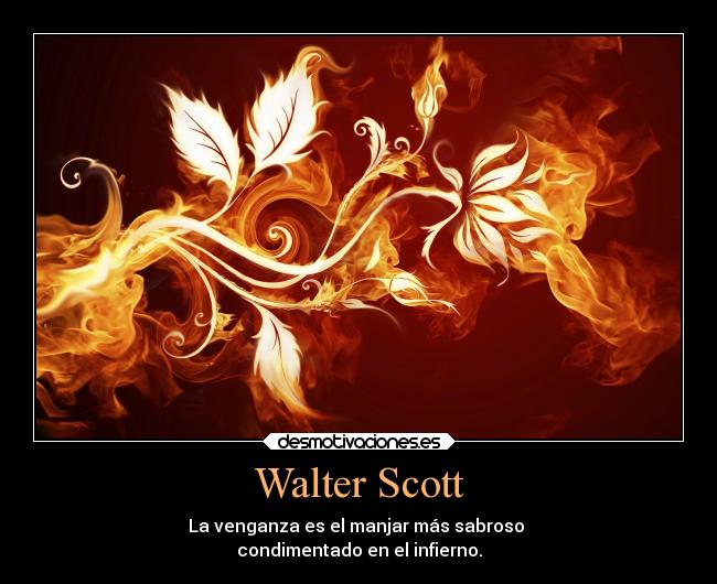 Walter Scott - La venganza es el manjar más sabroso 
condimentado en el infierno.