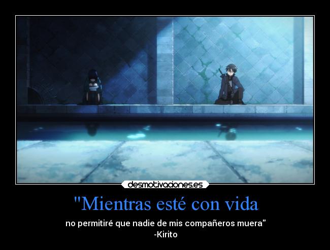 Mientras esté con vida - no permitiré que nadie de mis compañeros muera
-Kirito