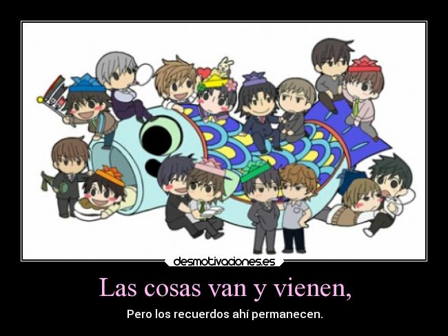 Las cosas van y vienen, - Pero los recuerdos ahí permanecen.