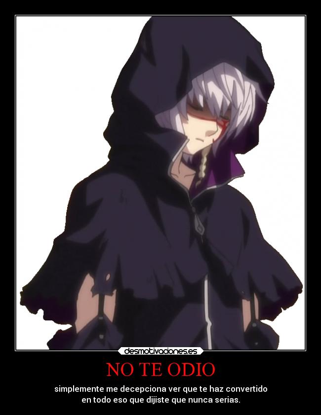 NO TE ODIO - simplemente me decepciona ver que te haz convertido
en todo eso que dijiste que nunca serias.