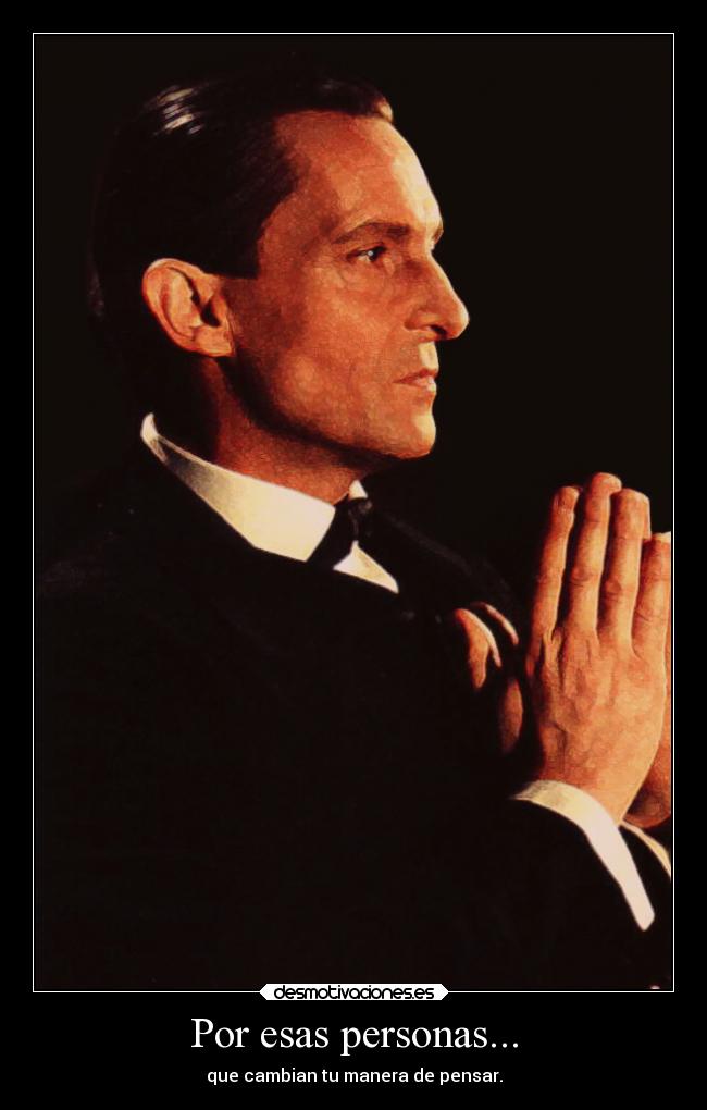 Por esas personas... - que cambian tu manera de pensar.