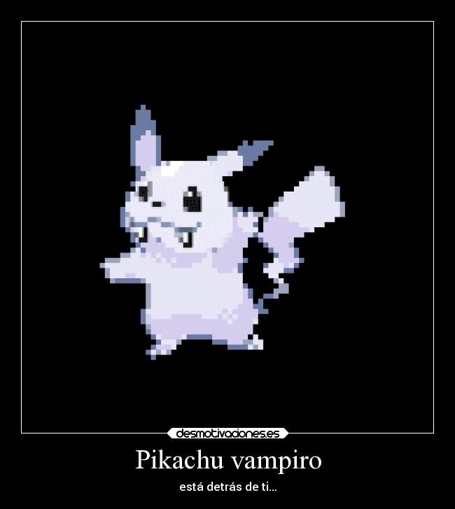 Pikachu vampiro - está detrás de ti...