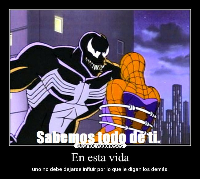 En esta vida - uno no debe dejarse influir por lo que le digan los demás.