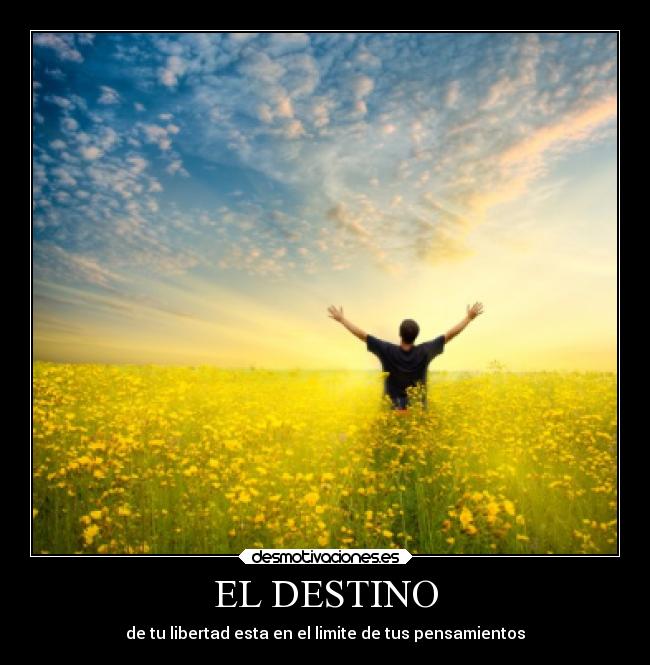 EL DESTINO - de tu libertad esta en el limite de tus pensamientos