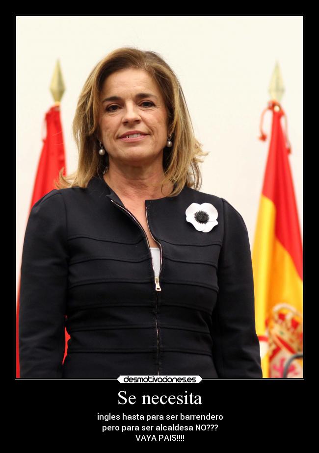 Se necesita - ingles hasta para ser barrendero
pero para ser alcaldesa NO???
VAYA PAIS!!!!