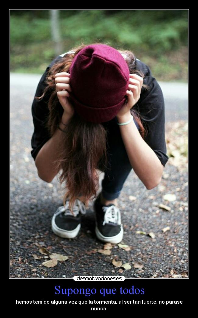 Supongo que todos - hemos temido alguna vez que la tormenta, al ser tan fuerte, no parase
nunca.