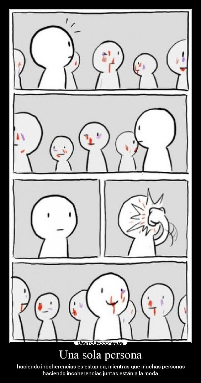 Una sola persona - haciendo incoherencias es estúpida, mientras que muchas personas
haciendo incoherencias juntas están a la moda.