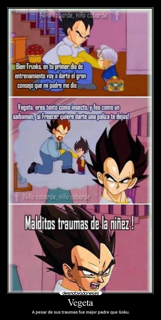 Vegeta - A pesar de sus traumas fue mejor padre que Goku.