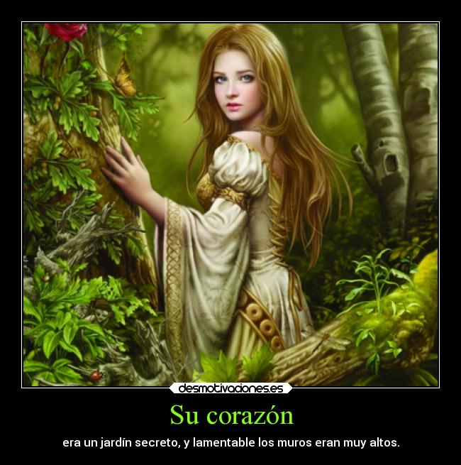 Su corazón - era un jardín secreto, y lamentable los muros eran muy altos.