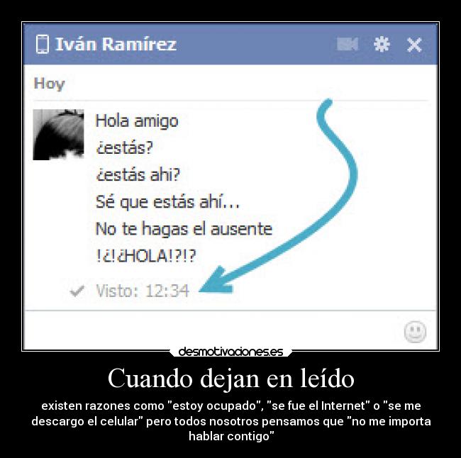 Cuando dejan en leído - existen razones como estoy ocupado, se fue el Internet o se me
descargo el celular pero todos nosotros pensamos que no me importa
hablar contigo