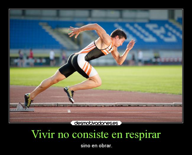 Vivir no consiste en respirar - sino en obrar.