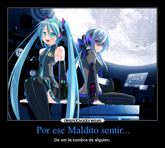 Por ese Maldito sentir... - De ser la sombra de alguien..