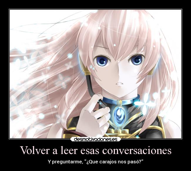 Volver a leer esas conversaciones - Y preguntarme, ¿Que carajos nos pasó?