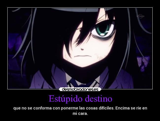 Estúpido destino - que no se conforma con ponerme las cosas difíciles. Encima se ríe en
mi cara.