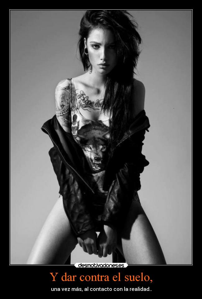 Y dar contra el suelo, -